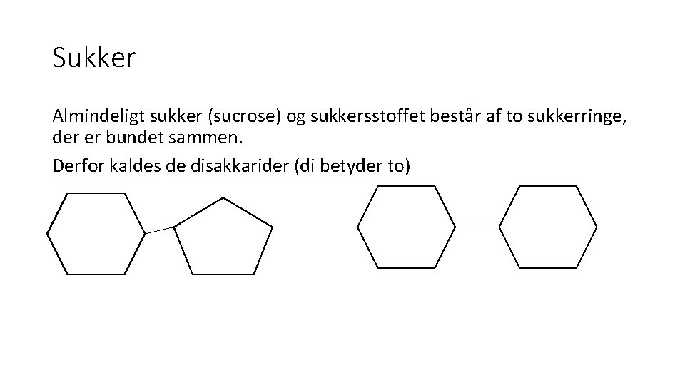 Sukker Almindeligt sukker (sucrose) og sukkersstoffet består af to sukkerringe, der er bundet sammen.