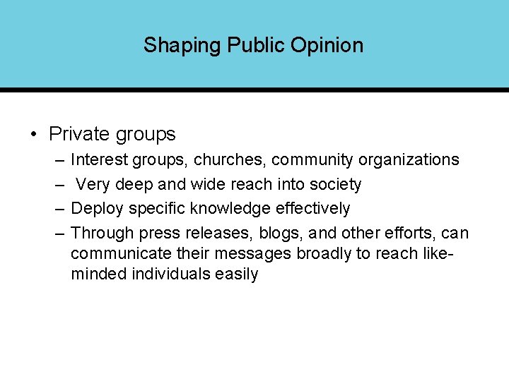 Shaping Public Opinion • Private groups – – Interest groups, churches, community organizations Very