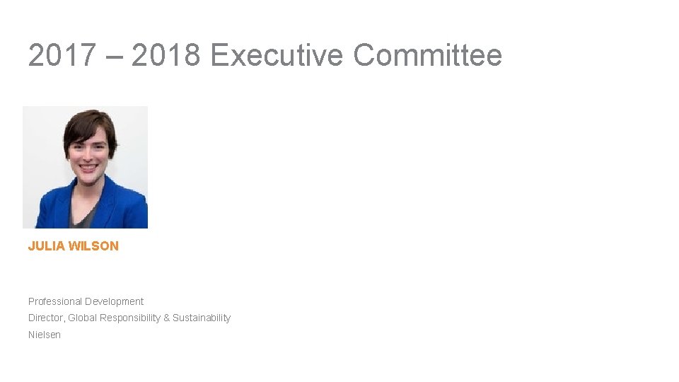 2017 – 2018 Executive Committee JULIA WILSON Professional Development Director, Global Responsibility & Sustainability