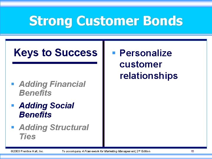 Strong Customer Bonds Keys to Success § Adding Financial Benefits § Personalize customer relationships