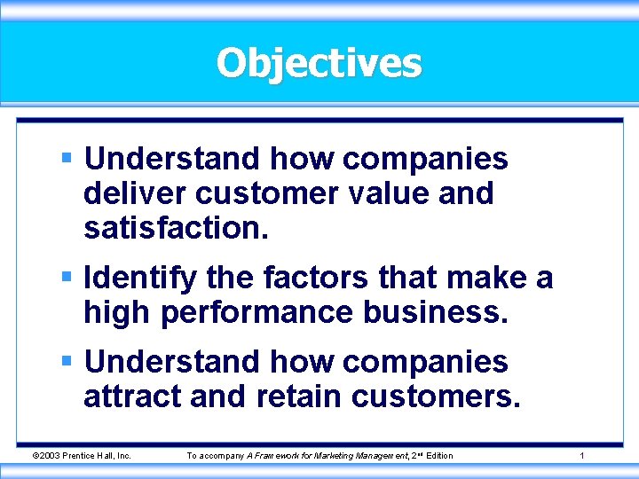 Objectives § Understand how companies deliver customer value and satisfaction. § Identify the factors