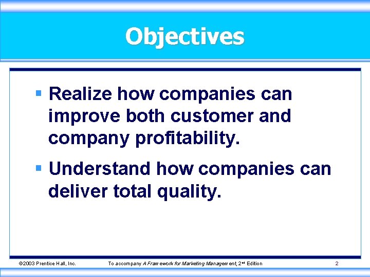 Objectives § Realize how companies can improve both customer and company profitability. § Understand
