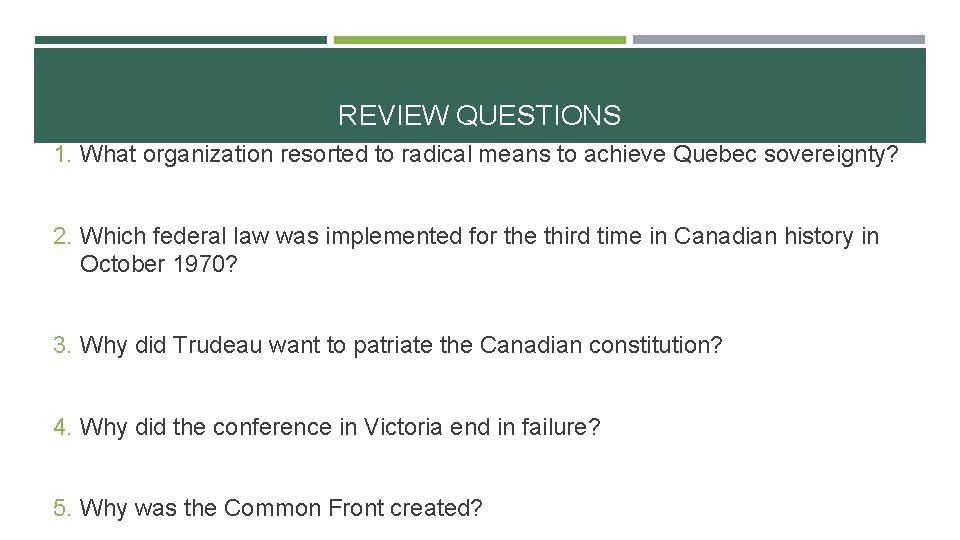 REVIEW QUESTIONS 1. What organization resorted to radical means to achieve Quebec sovereignty? 2. REVIEW QUESTIONS 1. What organization resorted to radical means to achieve Quebec sovereignty? 2.