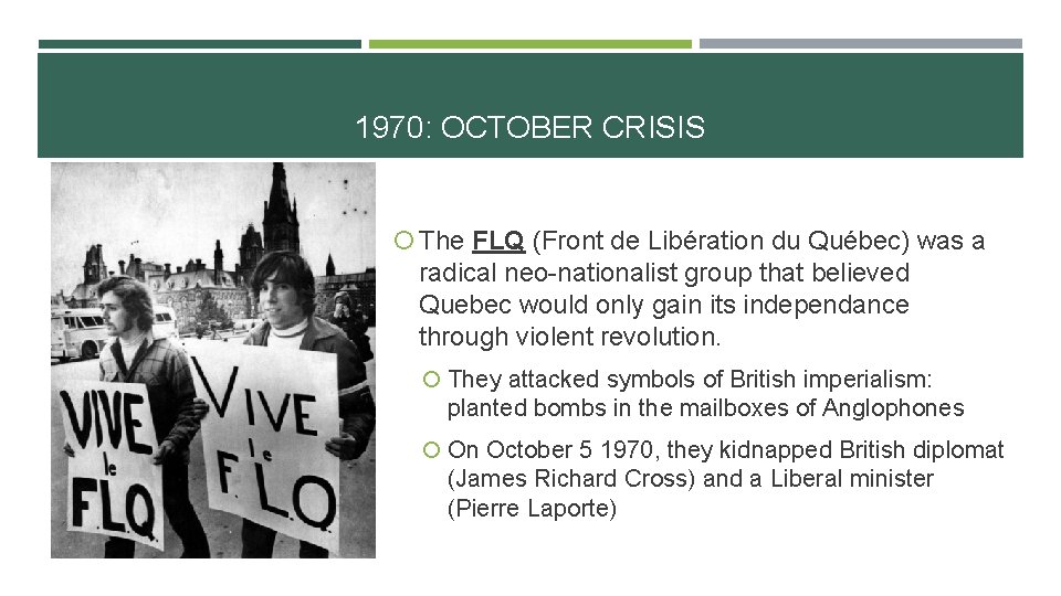1970: OCTOBER CRISIS The FLQ (Front de Libération du Québec) was a radical neo-nationalist 1970: OCTOBER CRISIS The FLQ (Front de Libération du Québec) was a radical neo-nationalist