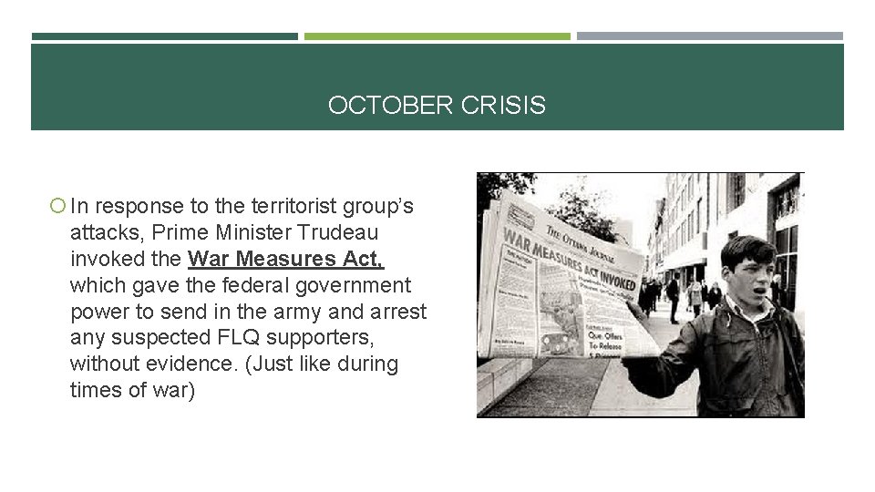 OCTOBER CRISIS In response to the territorist group’s attacks, Prime Minister Trudeau invoked the OCTOBER CRISIS In response to the territorist group’s attacks, Prime Minister Trudeau invoked the