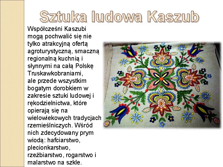 Sztuka ludowa Kaszub Współcześni Kaszubi mogą pochwalić się nie tylko atrakcyjną ofertą agroturystyczną, smaczną