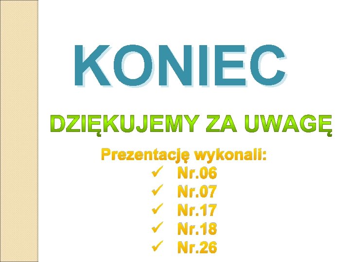 KONIEC Prezentację wykonali: ü Nr. 06 ü Nr. 07 ü Nr. 18 ü Nr.