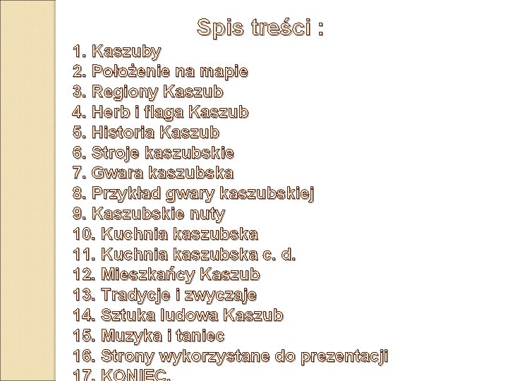 Spis treści : 1. Kaszuby 2. Położenie na mapie 3. Regiony Kaszub 4. Herb