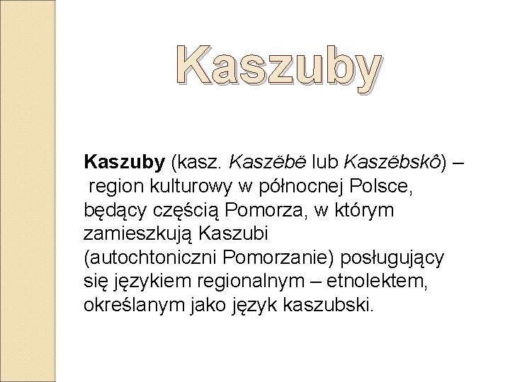 Kaszuby (kasz. Kaszëbë lub Kaszëbskô) – region kulturowy w północnej Polsce, będący częścią Pomorza,
