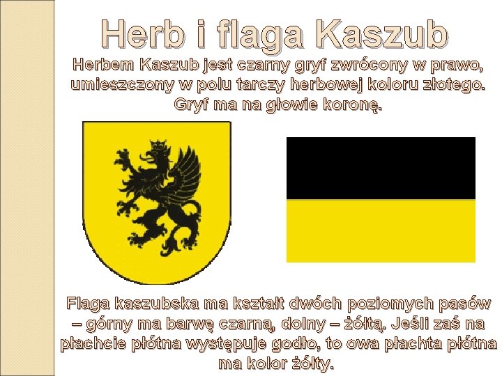 Herb i flaga Kaszub Herbem Kaszub jest czarny gryf zwrócony w prawo, umieszczony w