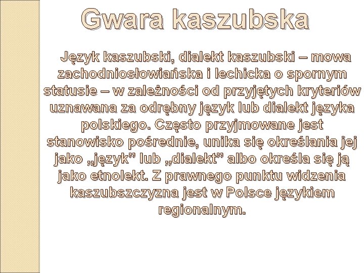 Gwara kaszubska Język kaszubski, dialekt kaszubski – mowa zachodniosłowiańska i lechicka o spornym statusie