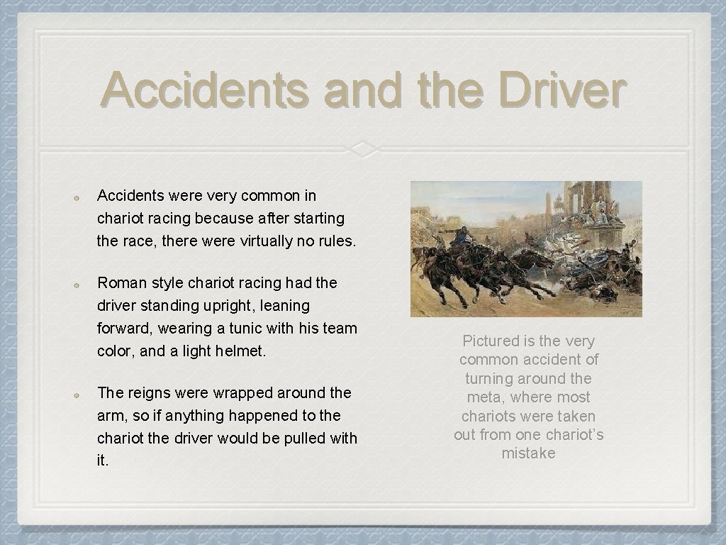 Accidents and the Driver Accidents were very common in chariot racing because after starting