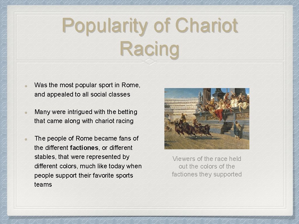 Popularity of Chariot Racing Was the most popular sport in Rome, and appealed to