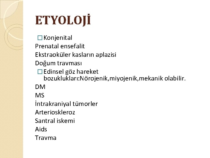 ETYOLOJİ � Konjenital Prenatal ensefalit Ekstraoküler kasların aplazisi Doğum travması � Edinsel göz hareket