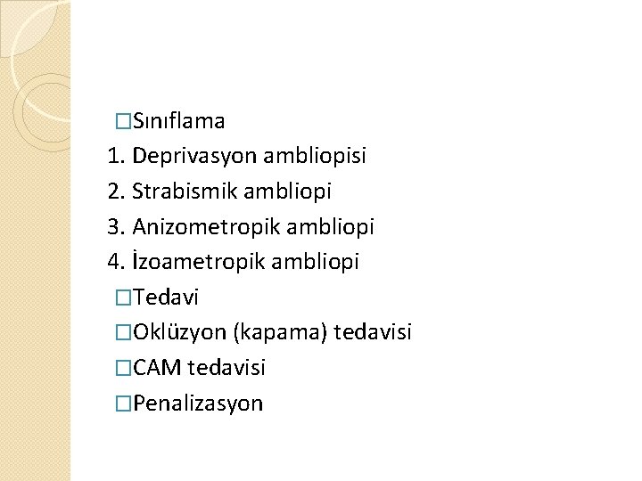 �Sınıflama 1. Deprivasyon ambliopisi 2. Strabismik ambliopi 3. Anizometropik ambliopi 4. İzoametropik ambliopi �Tedavi
