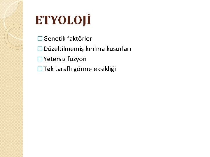 ETYOLOJİ � Genetik faktörler � Düzeltilmemiş kırılma kusurları � Yetersiz füzyon � Tek taraflı