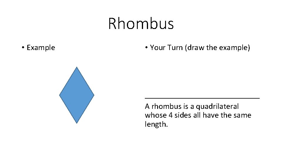 Rhombus • Example • Your Turn (draw the example) ______________ A rhombus is a