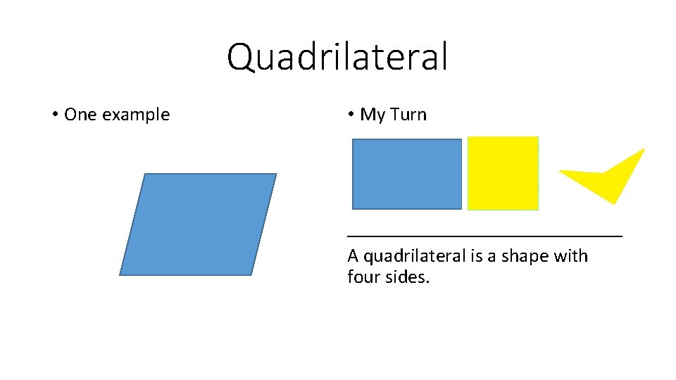 Quadrilateral • One example • My Turn ______________ A quadrilateral is a shape with