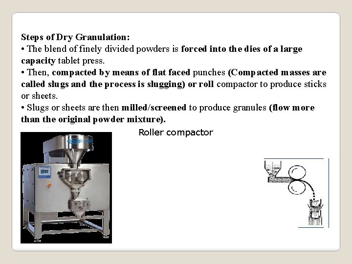 Steps of Dry Granulation: • The blend of finely divided powders is forced into