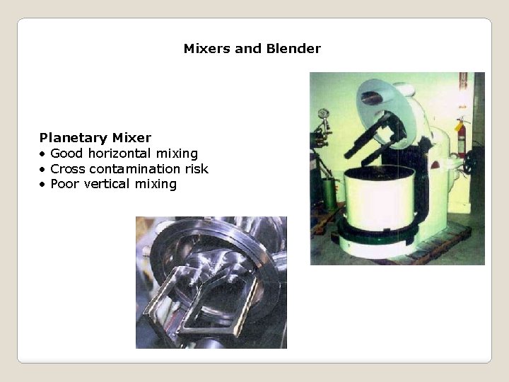 Mixers and Blender Planetary Mixer • Good horizontal mixing • Cross contamination risk •
