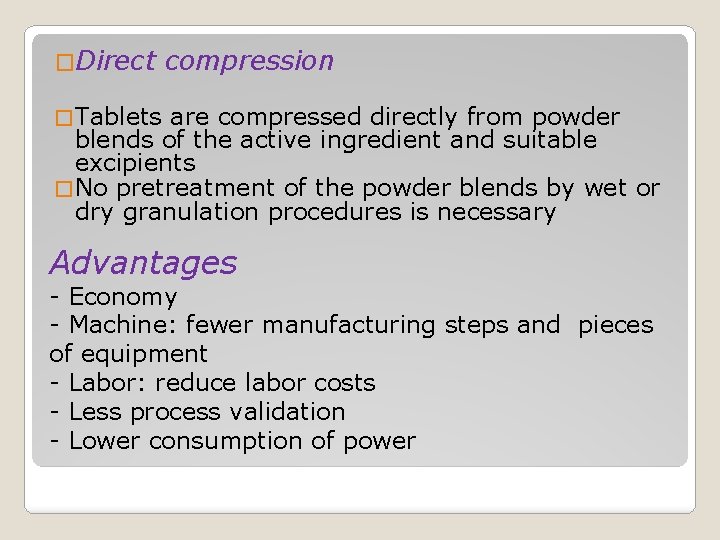 �Direct compression � Tablets are compressed directly from powder blends of the active ingredient