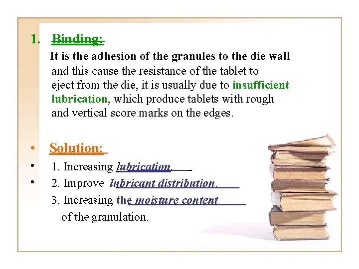 1. Binding: It is the adhesion of the granules to the die wall and