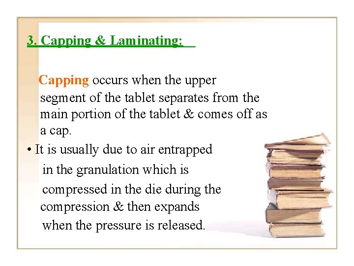 3. Capping & Laminating: Capping occurs when the upper segment of the tablet separates
