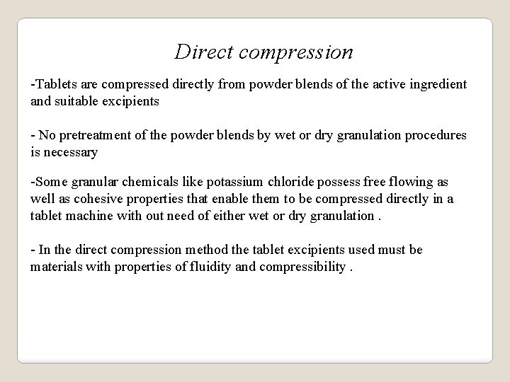 Direct compression -Tablets are compressed directly from powder blends of the active ingredient and