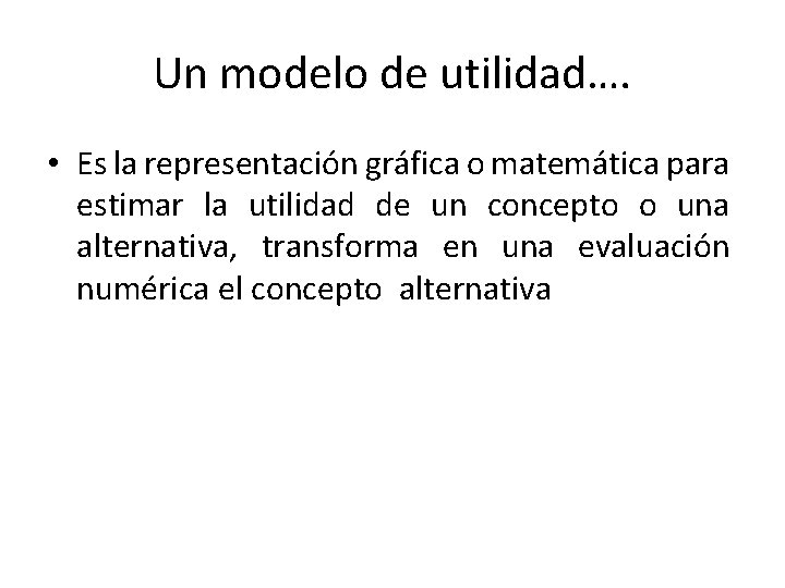 Un modelo de utilidad…. • Es la representación gráfica o matemática para estimar la