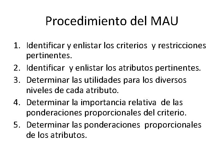 Procedimiento del MAU 1. Identificar y enlistar los criterios y restricciones pertinentes. 2. Identificar