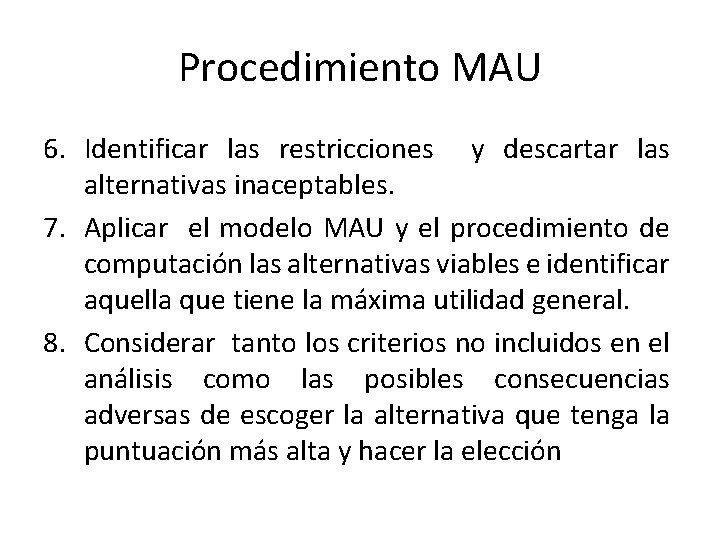 Procedimiento MAU 6. Identificar las restricciones y descartar las alternativas inaceptables. 7. Aplicar el