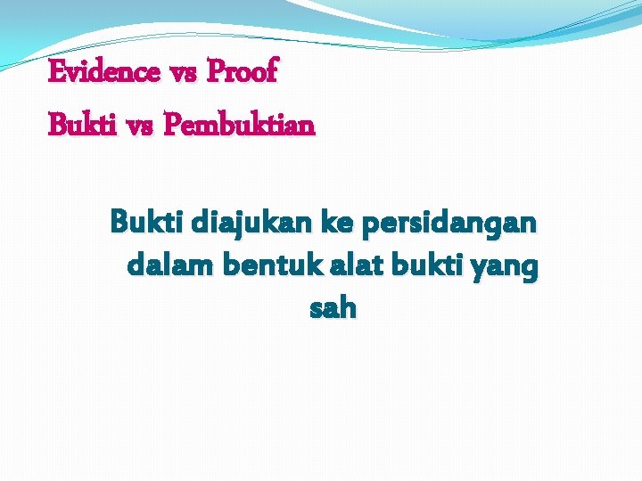 Evidence vs Proof Bukti vs Pembuktian Bukti diajukan ke persidangan dalam bentuk alat bukti