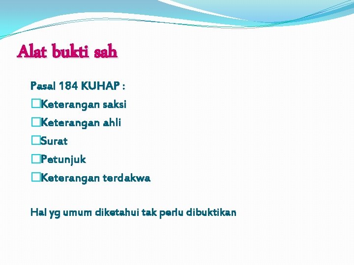 Alat bukti sah Pasal 184 KUHAP : �Keterangan saksi �Keterangan ahli �Surat �Petunjuk �Keterangan