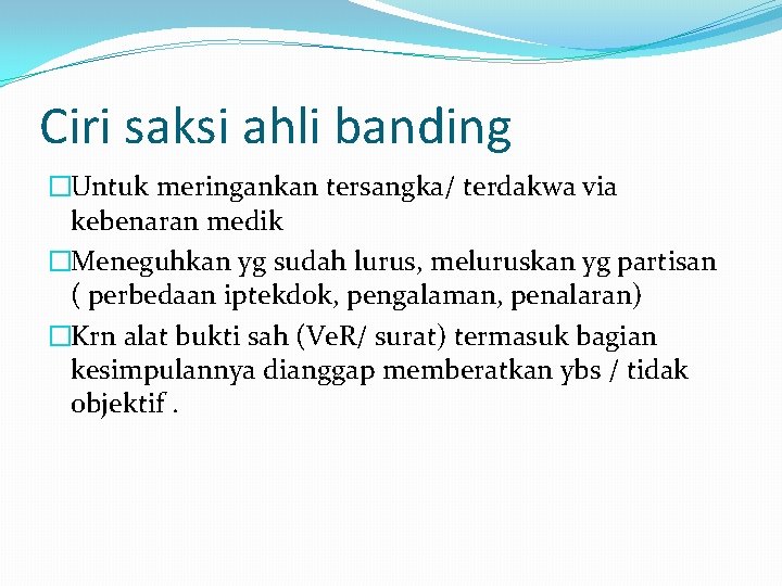 Ciri saksi ahli banding �Untuk meringankan tersangka/ terdakwa via kebenaran medik �Meneguhkan yg sudah