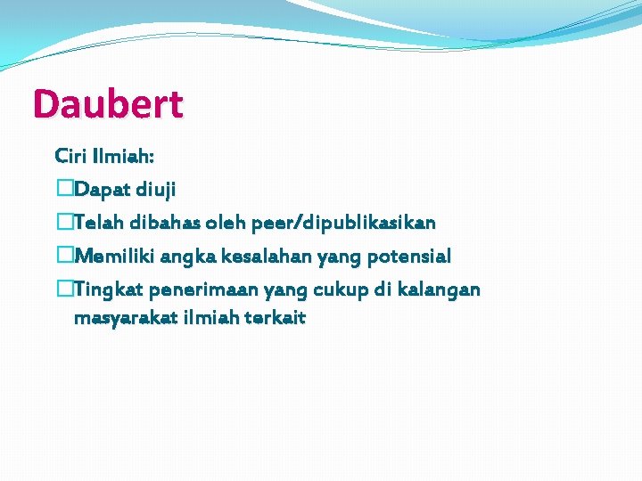 Daubert Ciri Ilmiah: �Dapat diuji �Telah dibahas oleh peer/dipublikasikan �Memiliki angka kesalahan yang potensial Daubert Ciri Ilmiah: �Dapat diuji �Telah dibahas oleh peer/dipublikasikan �Memiliki angka kesalahan yang potensial