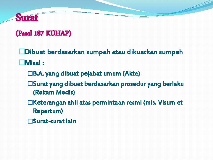 Surat (Pasal 187 KUHAP) �Dibuat berdasarkan sumpah atau dikuatkan sumpah �Misal : �B. A. Surat (Pasal 187 KUHAP) �Dibuat berdasarkan sumpah atau dikuatkan sumpah �Misal : �B. A.