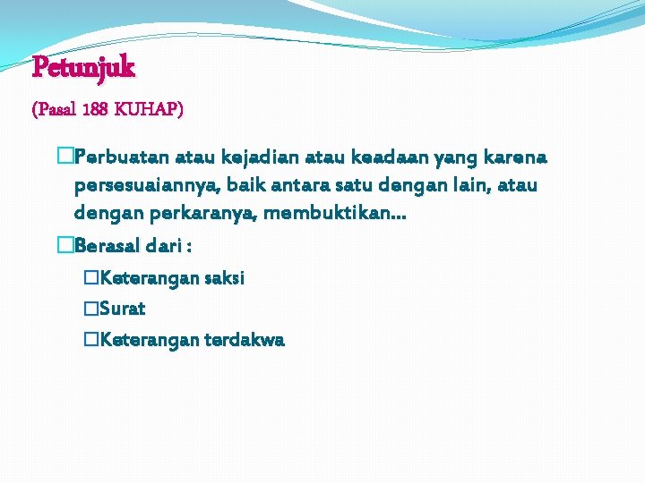 Petunjuk (Pasal 188 KUHAP) �Perbuatan atau kejadian atau keadaan yang karena persesuaiannya, baik antara