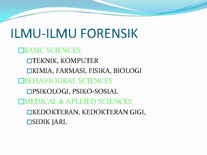 ILMU-ILMU FORENSIK �BASIC SCIENCES �TEKNIK, KOMPUTER �KIMIA, FARMASI, FISIKA, BIOLOGI �BEHAVIOURAL SCIENCES �PSIKOLOGI, PSIKO-SOSIAL