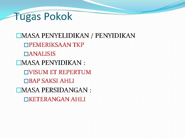 Tugas Pokok �MASA PENYELIDIKAN / PENYIDIKAN �PEMERIKSAAN TKP �ANALISIS �MASA PENYIDIKAN : �VISUM ET