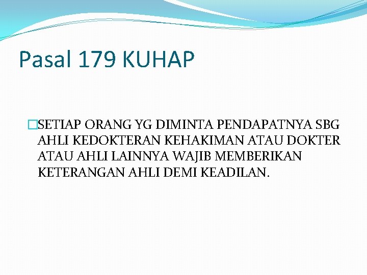 Pasal 179 KUHAP �SETIAP ORANG YG DIMINTA PENDAPATNYA SBG AHLI KEDOKTERAN KEHAKIMAN ATAU DOKTER