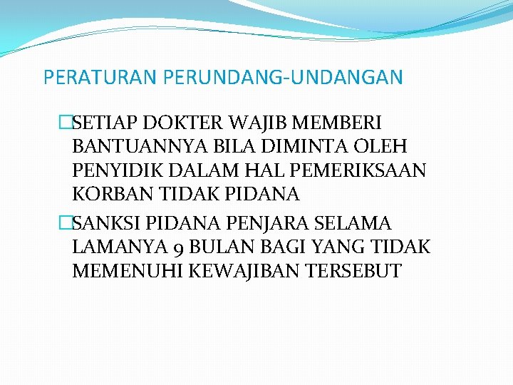 PERATURAN PERUNDANG-UNDANGAN �SETIAP DOKTER WAJIB MEMBERI BANTUANNYA BILA DIMINTA OLEH PENYIDIK DALAM HAL PEMERIKSAAN