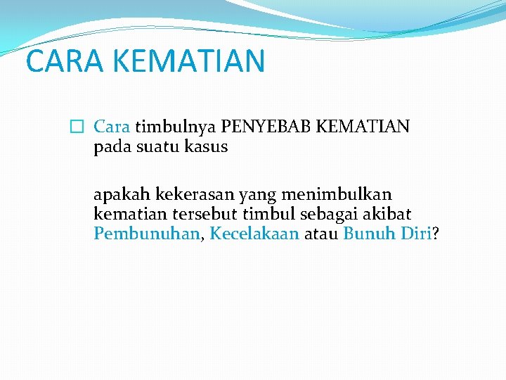 CARA KEMATIAN � Cara timbulnya PENYEBAB KEMATIAN pada suatu kasus apakah kekerasan yang menimbulkan