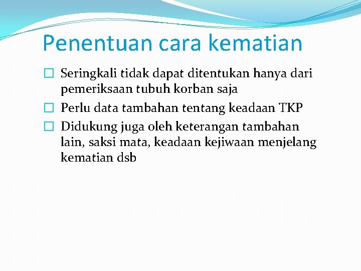 Penentuan cara kematian � Seringkali tidak dapat ditentukan hanya dari pemeriksaan tubuh korban saja