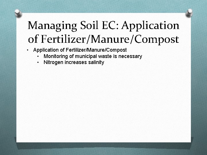 Managing Soil EC: Application of Fertilizer/Manure/Compost • Monitoring of municipal waste is necessary •