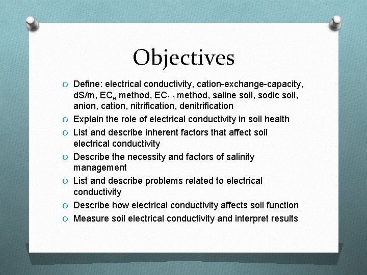 Objectives O Define: electrical conductivity, cation-exchange-capacity, O O O d. S/m, ECe method, EC