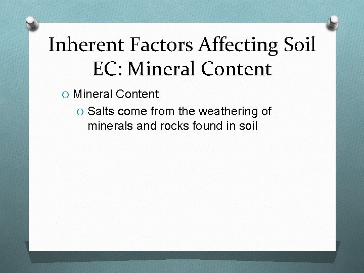 Inherent Factors Affecting Soil EC: Mineral Content O Salts come from the weathering of