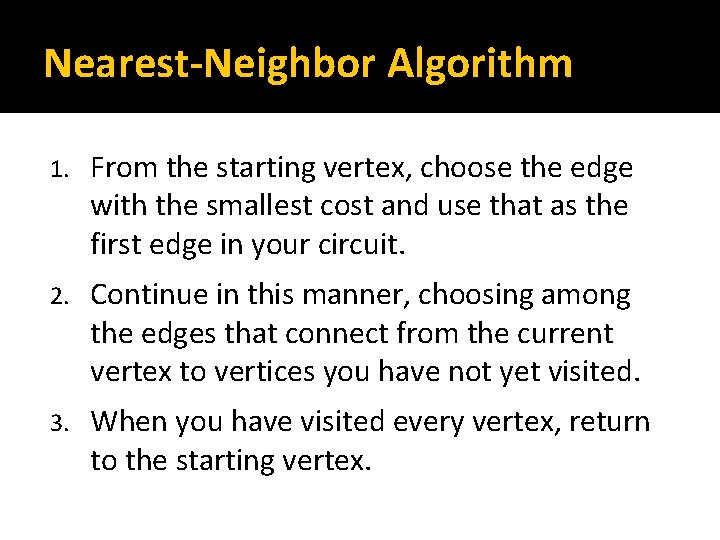 Nearest-Neighbor Algorithm 1. From the starting vertex, choose the edge with the smallest cost