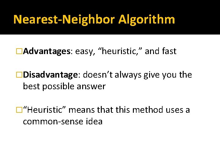 Nearest-Neighbor Algorithm �Advantages: easy, “heuristic, ” and fast �Disadvantage: doesn’t always give you the