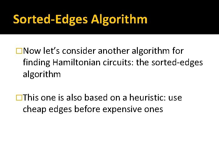 Sorted-Edges Algorithm �Now let’s consider another algorithm for finding Hamiltonian circuits: the sorted-edges algorithm