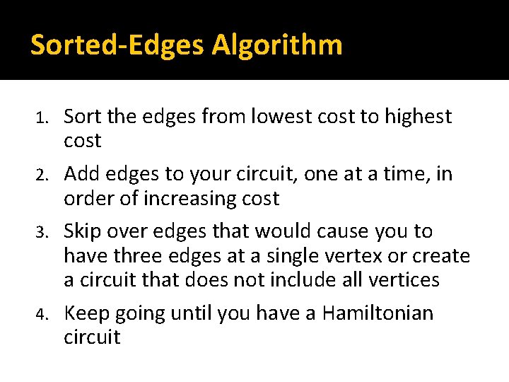 Sorted-Edges Algorithm Sort the edges from lowest cost to highest cost 2. Add edges